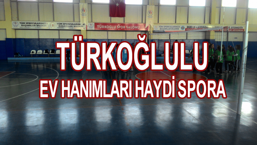 TÜRKOĞLULU EV HANIMLARI HAYDİ SPORA — TÜRKOĞLU HABER